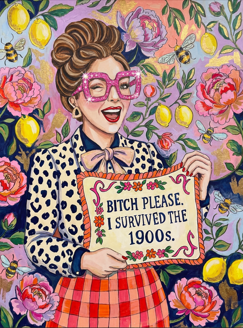 Bitch Please. I Survived the 1900s.